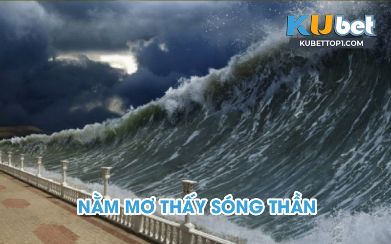 Sổ mơ Kubet giải mã mơ thấy sóng thần